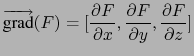 $\displaystyle \overrightarrow{\mbox{grad}}(F)= [\frac{\partial F}{\partial x},\frac{\partial F}{\partial y},\frac{\partial F}{\partial z}] $