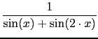 $\displaystyle {\frac{{1}}{{\sin(x)+\sin(2 \cdot x )}}}$