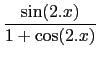$\displaystyle {\frac{{\sin(2.x)}}{{1+\cos(2.x)}}}$