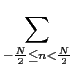 $\displaystyle \sum_{{-\frac{N}{2} \leq n<\frac{N}{2}}}^{}$