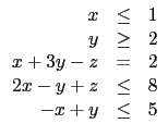 $\displaystyle \begin{array}{rcl}
x & \leq & 1 \\
y & \geq & 2 \\
x+3y-z & = & 2 \\
2x-y+z & \leq & 8\\
-x+y & \leq & 5
\end{array}$