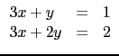 $\displaystyle \begin{array}{lcr} 3x + y & = &1 \\  3x +2y & =& 2 \end{array}$