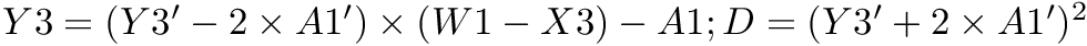 $ Y3 = (Y3' - 2 \times A1') \times (W1 - X3) - A1; D = (Y3' + 2 \times A1')^2 $