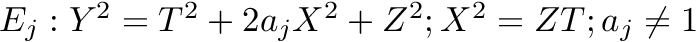 $ E_j: Y^2 = T^2 + 2a_jX^2 + Z^2; X^2 = ZT; a_j \ne 1 $