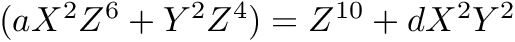 $ (aX^2 Z^6 + Y^2 Z^4) = Z^{10} + d X^2 Y^2 $