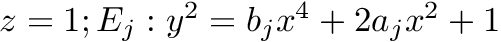 $ z = 1; E_j: y^2 = b_j x^4 + 2a_jx^2 + 1 $