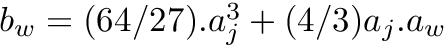 $ b_w = (64/27).a_j^3 + (4/3)a_j.a_w $
