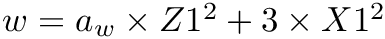 $ w = a_w \times Z1^2 + 3 \times X1^2 $