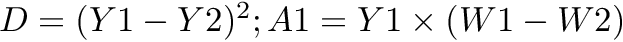 $ D = (Y1 - Y2)^2; A1 = Y1 \times (W1 - W2) $