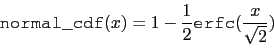 \begin{displaymath}\mbox{\tt normal\_cdf}(x)=1-\frac{1}{2}\*\mbox{\tt erfc}
(\frac{x}{\sqrt{2}}) \end{displaymath}