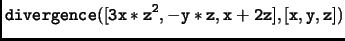 $\displaystyle \tt divergence([3x*z^2,-y*z,x+2z],[x,y,z])$