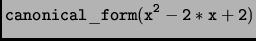 $\displaystyle \tt canonical\_form(x^2-2*x+2)$