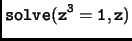 $\displaystyle \tt solve(z^3=1,z)$