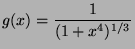 $\displaystyle g(x)=\frac{1}{(1+x^4)^{1/3}} $