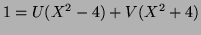 $\displaystyle 1= U (X^2-4) + V (X^2+4) $
