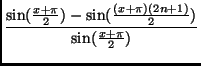 $\displaystyle {\frac{\sin(\frac{x+\pi}{2})-
\sin(\frac{(x+\pi)(2n+1)}{2})}{\sin(\frac{x+\pi}{2})}}$